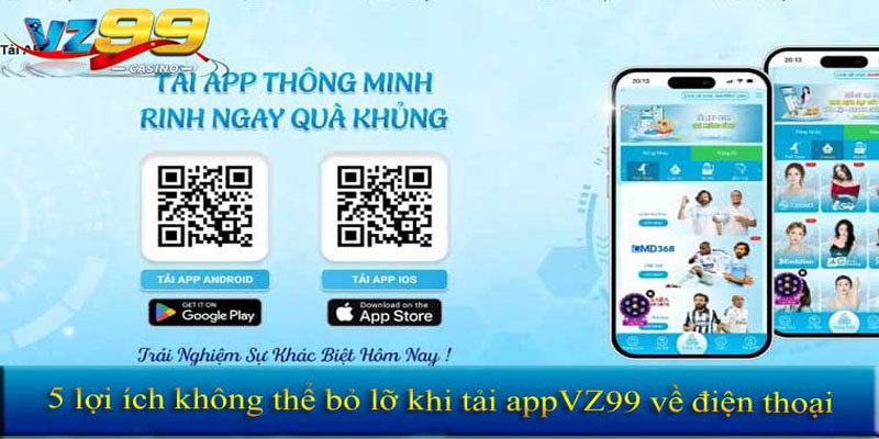 Những lợi ích không thể bỏ lỡ khi tải app Vz99 về điện thoại