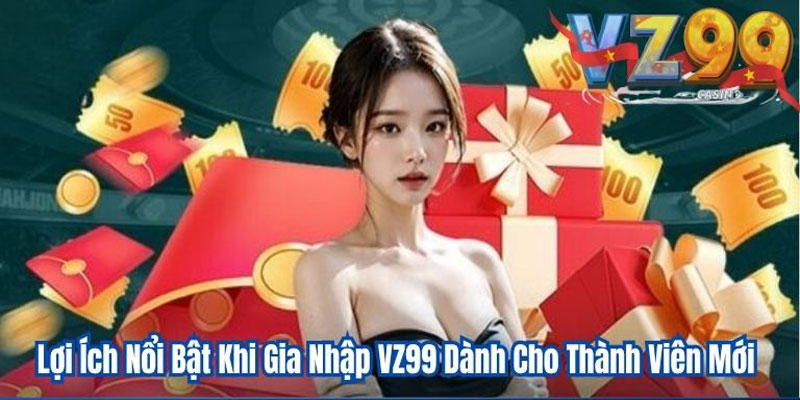 Ưu đãi dành cho những người đăng ký VZ99 thành công