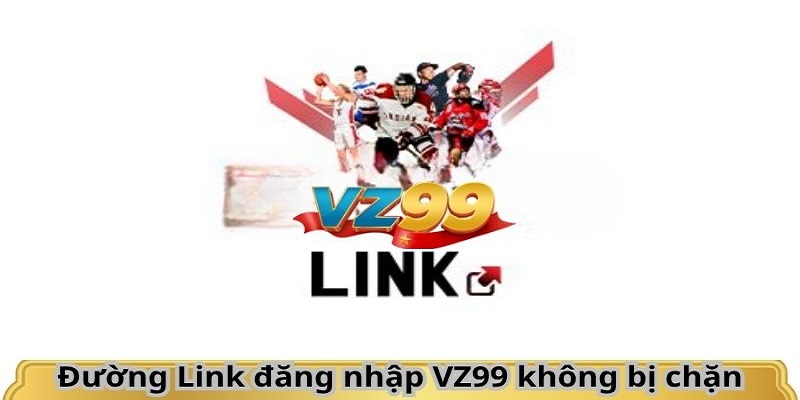 Link đăng nhập VZ99 không bị chặn, dễ dàng truy cập