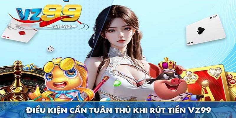 Các điều kiện cần thiết để thực hiện rút tiền Vz99 thành công