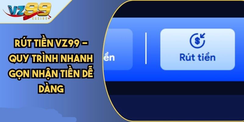 Hướng dẫn từng bước rút tiền Vz99 mới nhất năm 2025